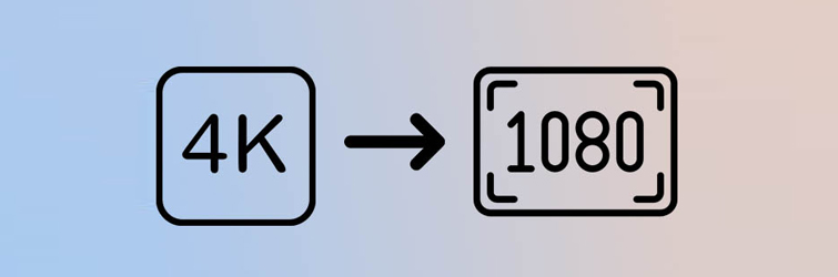 Convert 4K to 1080P